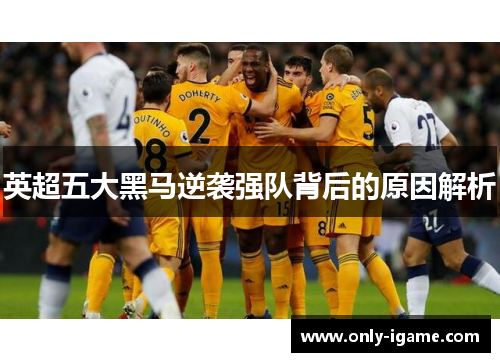 英超五大黑马逆袭强队背后的原因解析