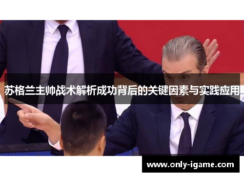 苏格兰主帅战术解析成功背后的关键因素与实践应用 苏格兰主帅战术解析成功背后的关键因素与实践应用