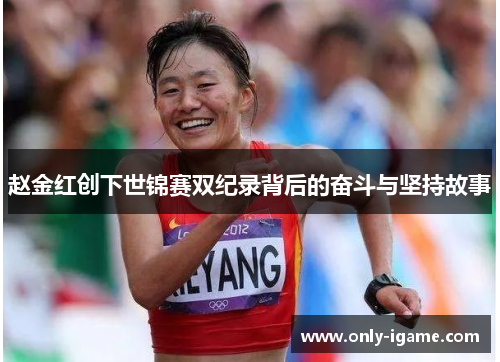 赵金红创下世锦赛双纪录背后的奋斗与坚持故事