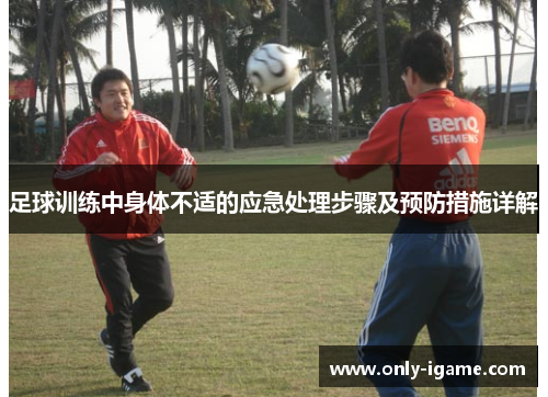 足球训练中身体不适的应急处理步骤及预防措施详解