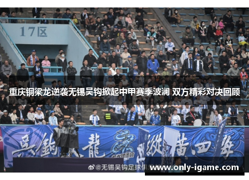 重庆铜梁龙逆袭无锡吴钩掀起中甲赛季波澜 双方精彩对决回顾