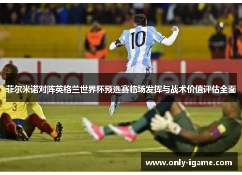 菲尔米诺对阵英格兰世界杯预选赛临场发挥与战术价值评估全面