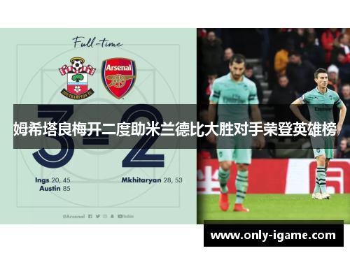 姆希塔良梅开二度助米兰德比大胜对手荣登英雄榜