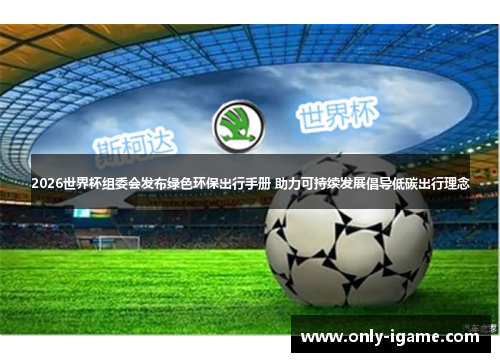 2026世界杯组委会发布绿色环保出行手册 助力可持续发展倡导低碳出行理念