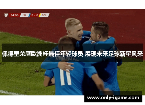 佩德里荣膺欧洲杯最佳年轻球员 展现未来足球新星风采