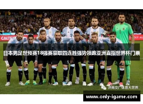 日本男足世预赛18强赛豪取四连胜强势领跑亚洲直指世界杯门票